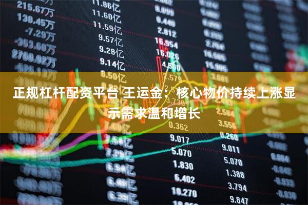 正规杠杆配资平台 王运金：核心物价持续上涨显示需求温和增长